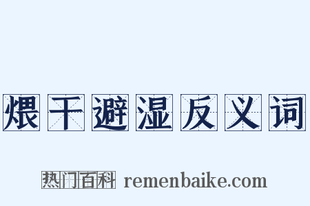 煨干避湿反义词是什么意思的图片